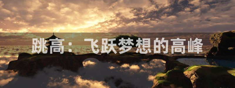 球速体育：跳高：飞跃梦想的高峰