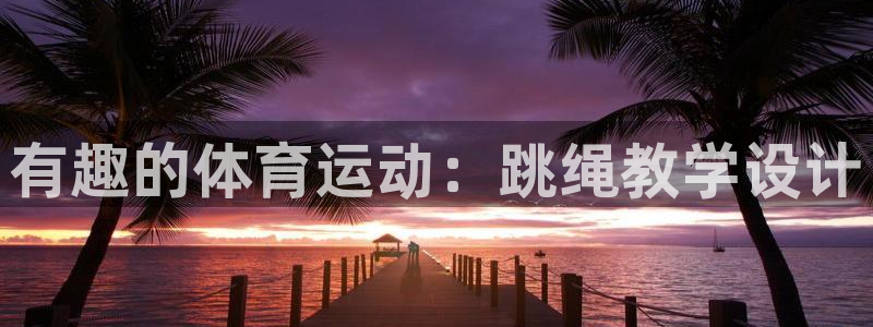 球速体育：有趣的体育运动：跳绳教学设计